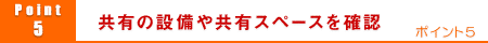 5.共有の設備や共有スペースを確認